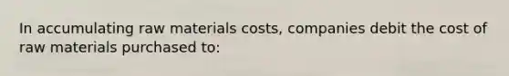 In accumulating raw materials costs, companies debit the cost of raw materials purchased to: