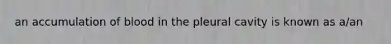 an accumulation of blood in the pleural cavity is known as a/an