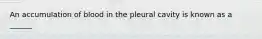 An accumulation of blood in the pleural cavity is known as a ______