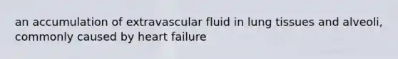 an accumulation of extravascular fluid in lung tissues and alveoli, commonly caused by heart failure