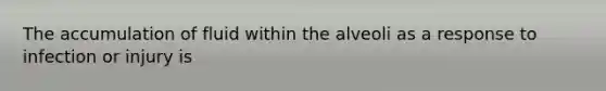 The accumulation of fluid within the alveoli as a response to infection or injury is