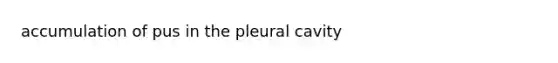 accumulation of pus in the pleural cavity