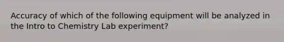 Accuracy of which of the following equipment will be analyzed in the Intro to Chemistry Lab experiment?