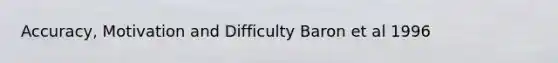 Accuracy, Motivation and Difficulty Baron et al 1996