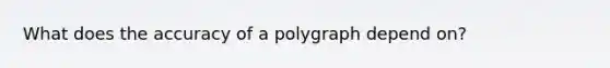 What does the accuracy of a polygraph depend on?