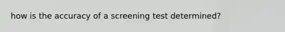 how is the accuracy of a screening test determined?