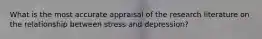 What is the most accurate appraisal of the research literature on the relationship between stress and depression?