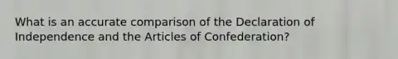 What is an accurate comparison of the Declaration of Independence and the Articles of Confederation?