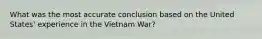 What was the most accurate conclusion based on the United States' experience in the Vietnam War?