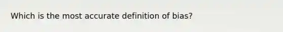 Which is the most accurate definition of bias?