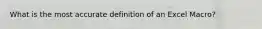 What is the most accurate definition of an Excel Macro?