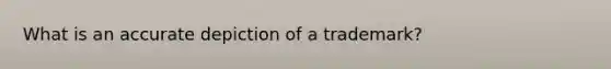 What is an accurate depiction of a trademark?