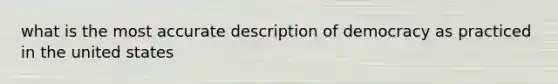 what is the most accurate description of democracy as practiced in the united states