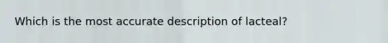 Which is the most accurate description of lacteal?