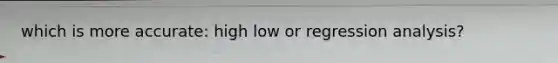 which is more accurate: high low or regression analysis?