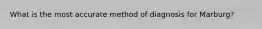 What is the most accurate method of diagnosis for Marburg?