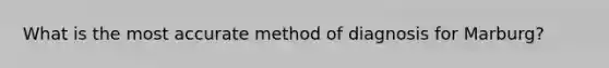 What is the most accurate method of diagnosis for Marburg?