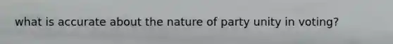 what is accurate about the nature of party unity in voting?