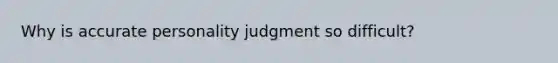 Why is accurate personality judgment so difficult?