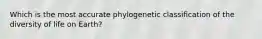 Which is the most accurate phylogenetic classification of the diversity of life on Earth?