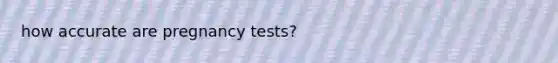 how accurate are pregnancy tests?