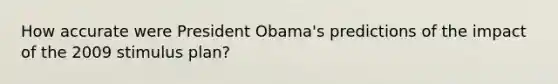 How accurate were President Obama's predictions of the impact of the 2009 stimulus plan?