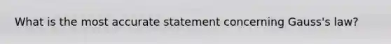 What is the most accurate statement concerning Gauss's law?