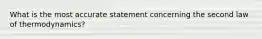 What is the most accurate statement concerning the second law of thermodynamics?