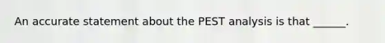 An accurate statement about the PEST analysis is that ______.