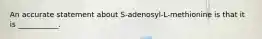 An accurate statement about S-adenosyl-L-methionine is that it is ___________.