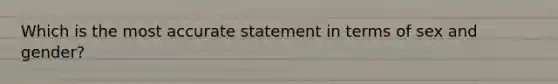 Which is the most accurate statement in terms of sex and gender?