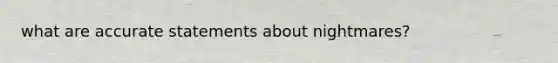 what are accurate statements about nightmares?