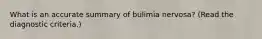 What is an accurate summary of bulimia nervosa? (Read the diagnostic criteria.)