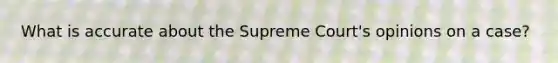 What is accurate about the Supreme Court's opinions on a case?