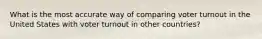 What is the most accurate way of comparing voter turnout in the United States with voter turnout in other countries?