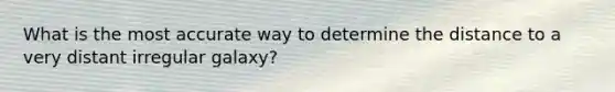 What is the most accurate way to determine the distance to a very distant irregular galaxy?