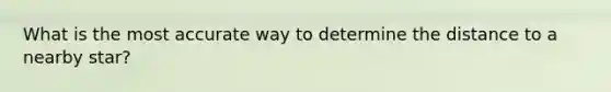 What is the most accurate way to determine the distance to a nearby star?