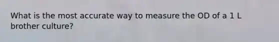 What is the most accurate way to measure the OD of a 1 L brother culture?