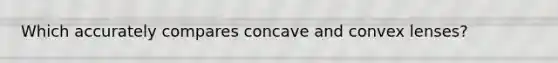 Which accurately compares concave and convex lenses?