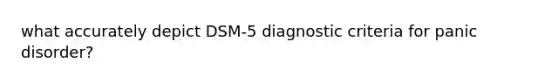 what accurately depict DSM-5 diagnostic criteria for panic disorder?