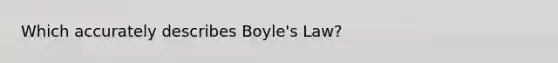 Which accurately describes Boyle's Law?