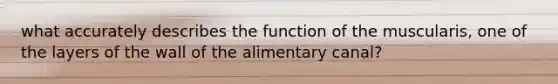 what accurately describes the function of the muscularis, one of the layers of the wall of the alimentary canal?