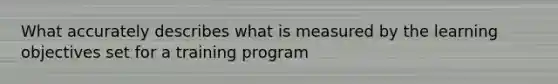 What accurately describes what is measured by the learning objectives set for a training program