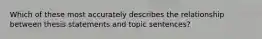 Which of these most accurately describes the relationship between thesis statements and topic sentences?