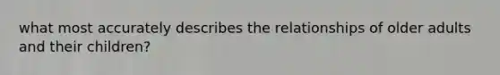 what most accurately describes the relationships of older adults and their children?