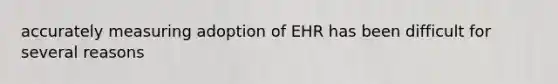 accurately measuring adoption of EHR has been difficult for several reasons