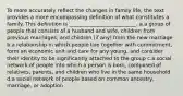 To more accurately reflect the changes in family life, the text provides a more encompassing definition of what constitutes a family. This definition is __________________________. a.a group of people that consists of a husband and wife, children from previous marriages, and children (if any) from the new marriage b.a relationship in which people live together with commitment, form an economic unit and care for any young, and consider their identity to be significantly attached to the group c.a social network of people into which a person is born, composed of relatives, parents, and children who live in the same household d.a social network of people based on common ancestry, marriage, or adoption