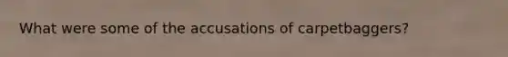 What were some of the accusations of carpetbaggers?
