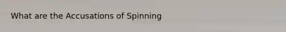 What are the Accusations of Spinning