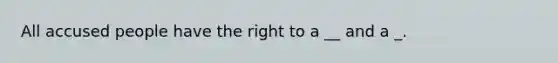 All accused people have the right to a __ and a _.